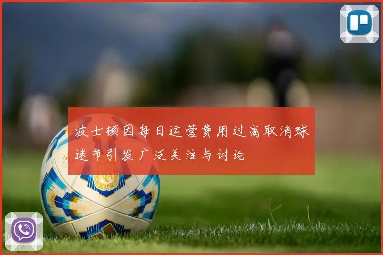 波士顿因每日运营费用过高取消球迷节引发广泛关注与讨论